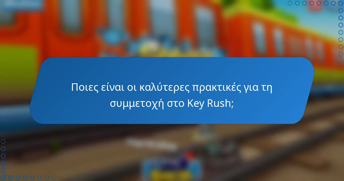 Ποιες είναι οι καλύτερες πρακτικές για τη συμμετοχή στο Key Rush;