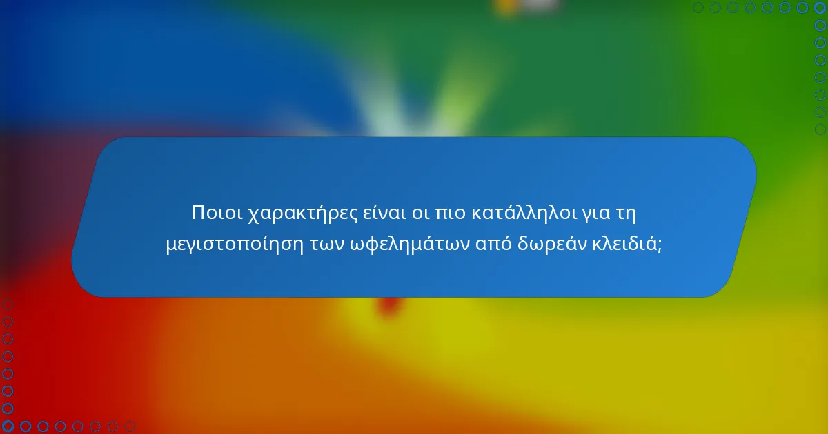 Ποιοι χαρακτήρες είναι οι πιο κατάλληλοι για τη μεγιστοποίηση των ωφελημάτων από δωρεάν κλειδιά;