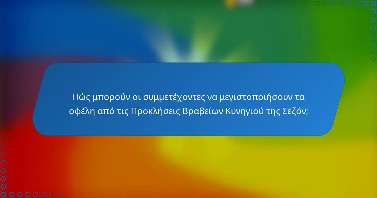 Πώς μπορούν οι συμμετέχοντες να μεγιστοποιήσουν τα οφέλη από τις Προκλήσεις Βραβείων Κυνηγιού της Σεζόν;