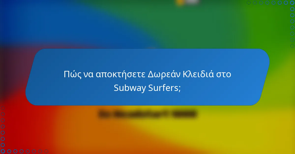 Πώς να αποκτήσετε Δωρεάν Κλειδιά στο Subway Surfers;