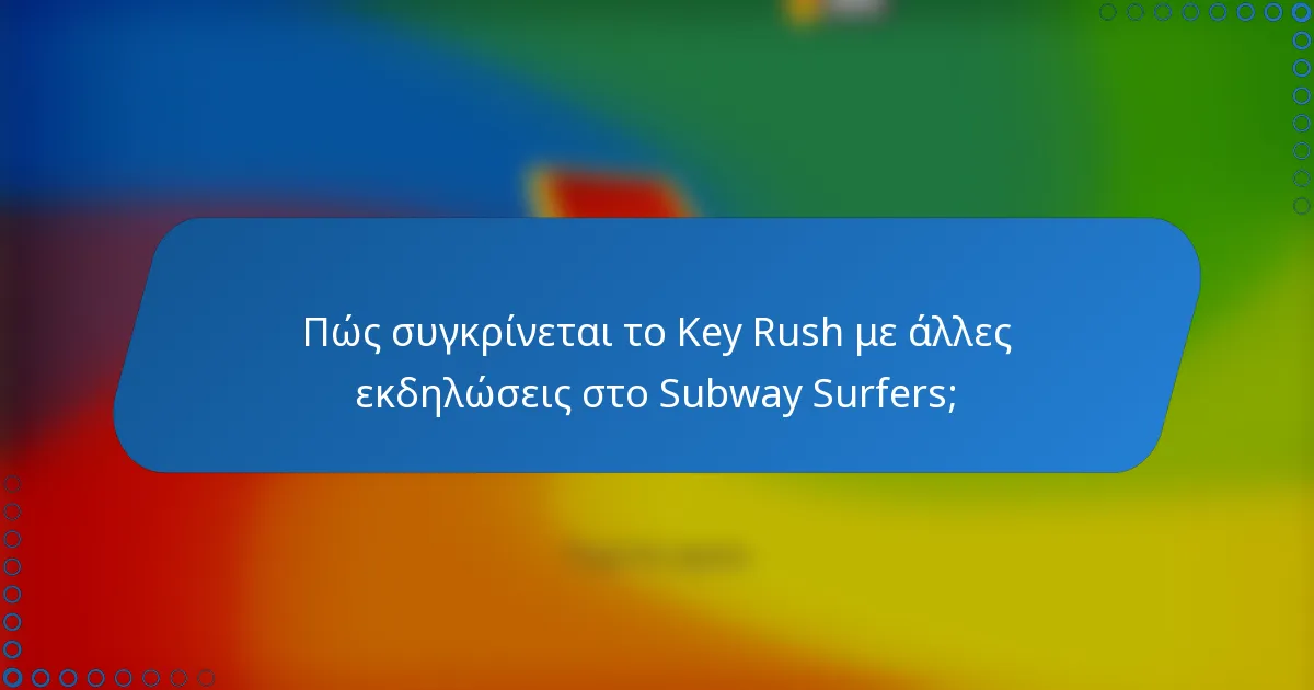 Πώς συγκρίνεται το Key Rush με άλλες εκδηλώσεις στο Subway Surfers;