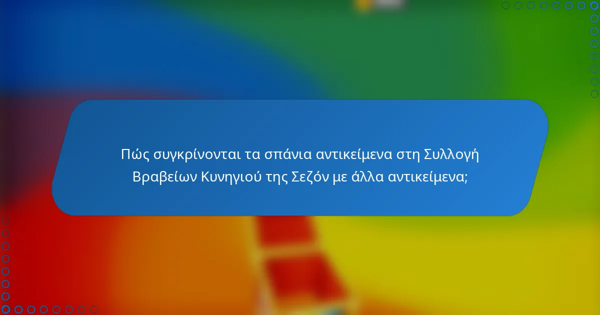 Πώς συγκρίνονται τα σπάνια αντικείμενα στη Συλλογή Βραβείων Κυνηγιού της Σεζόν με άλλα αντικείμενα;